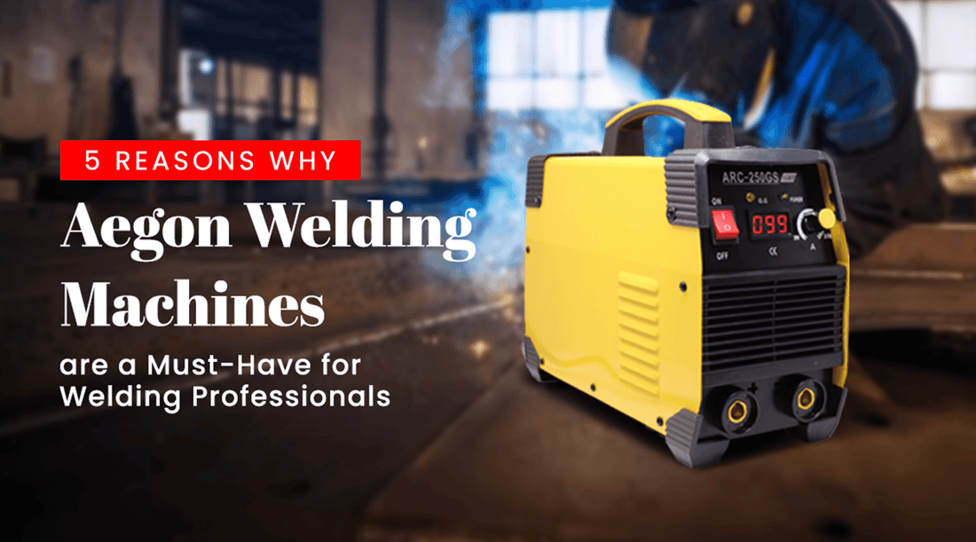 5 Reasons Why Aegon Welding Machines are a Must-Have for Welding Professionals